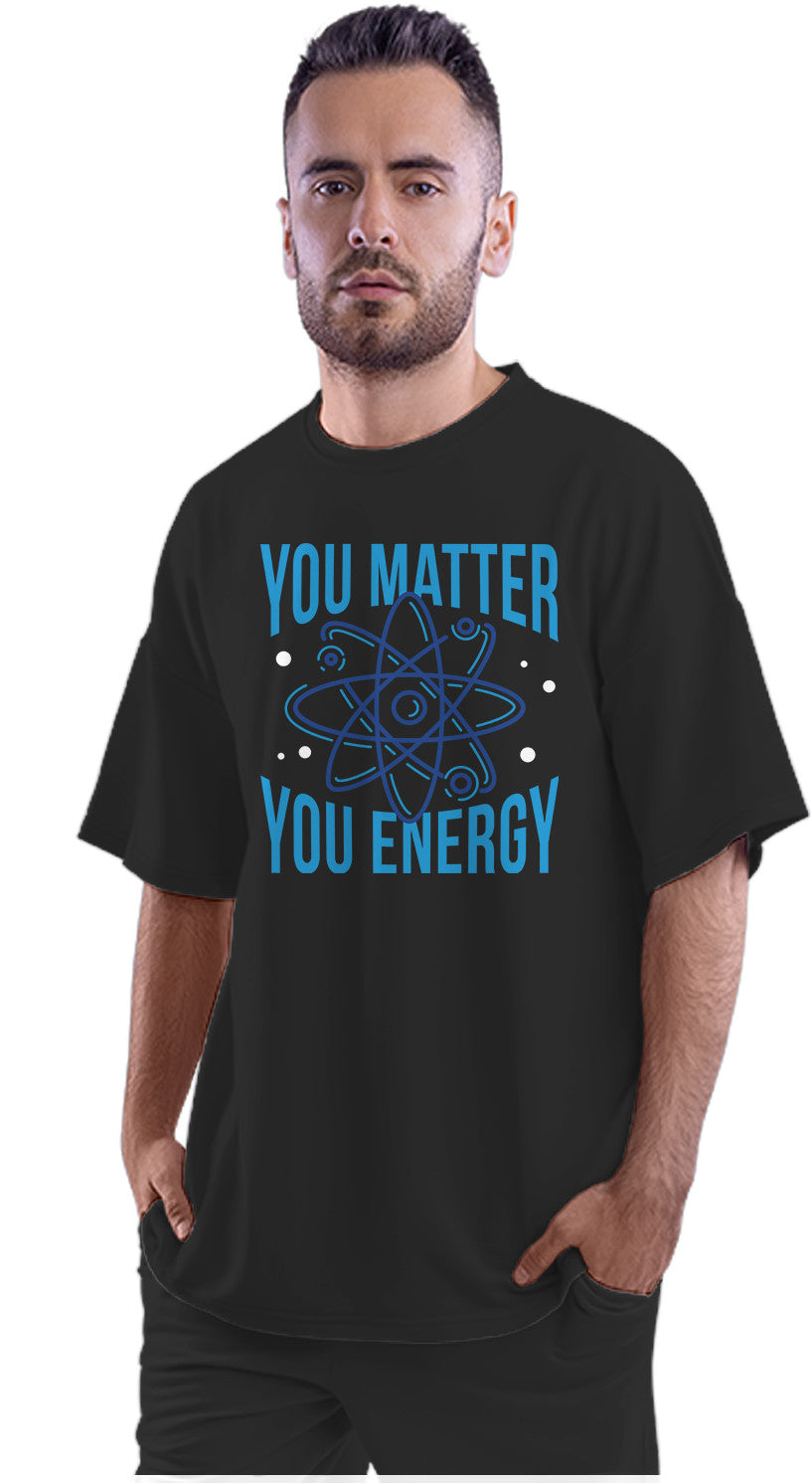 You Matter You Energy - Physics Quote Oversized Unisex T-shirt